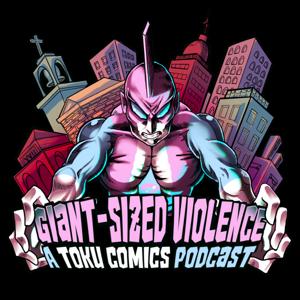 Giant Sized Violence: A Toku Comics Podcast