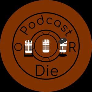 PODCAST OR DIE