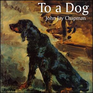 To a Dog by John Jay Chapman (1862 - 1933)