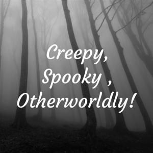 Creepy, Spooky , Otherworldly!