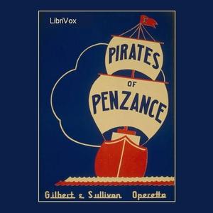 Pirates of Penzance, The by W. S. Gilbert (1836 - 1911) and Sir Arthur Sullivan (1842 - 1900)
