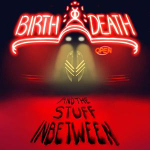 Birth Death And The Stuff In-Between