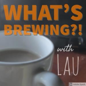 What's Brewing?! with Lau