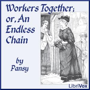 Workers Together, or, An Endless Chain by Pansy (1841 - 1930)