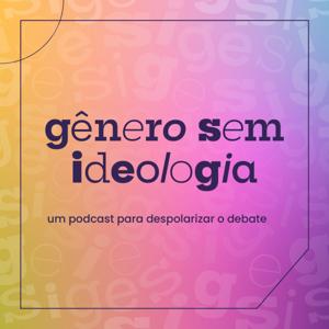 Gênero sem ideologia - um podcast para despolarizar o debate