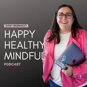 The Happy, Healthy, Mindful Podcast