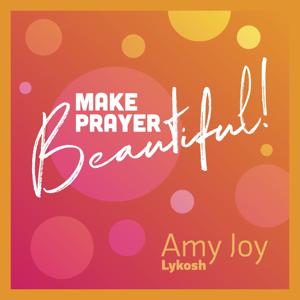 Make Prayer Beautiful by Amy Joy