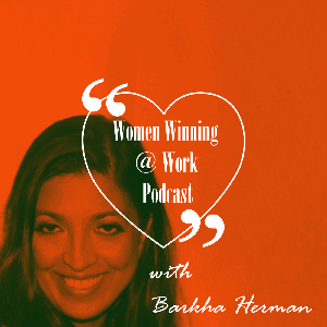 Women Winning @ Work Podcast with Barkha Herman