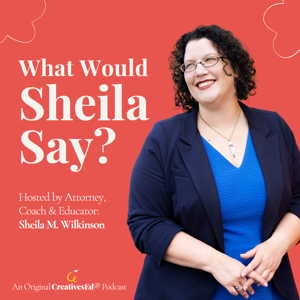 What Would Sheila Say?® // Supporting Joyful and Thriving™ Creative Business Owners (An Original CreativesEd® Podcast)