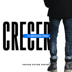 Plantados Para Crecer by Pastor Víctor Chávez