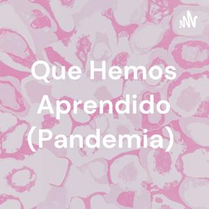 Que Hemos Aprendido (Pandemia)