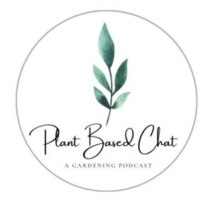 Plant Based Chat, A Gardening Podcast