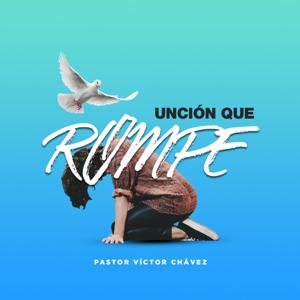 Unción Que Rompe by Pastor Víctor Chávez