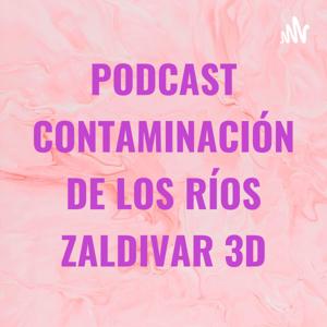 PODCAST CONTAMINACIÓN DE LOS RÍOS ZALDIVAR 3D