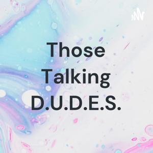 Those Talking D.U.D.E.S.