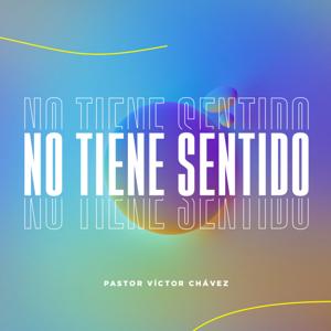 No Tiene Sentido by Pastor Víctor Chávez