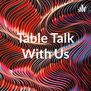 Table Talk With Us