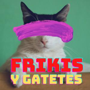 Frikis y Gatetes