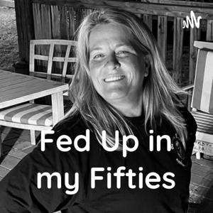 Fed Up in my Fifties