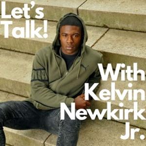 Lets Talk With Kelvin Newkirk Jr.