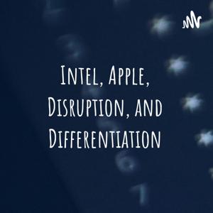 Intel, Apple, Disruption, and Differentiation