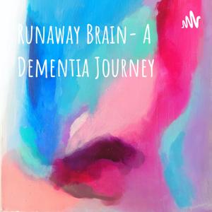 Runaway Brain- A Dementia Journey