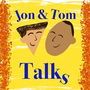 Jon and Tom Talks