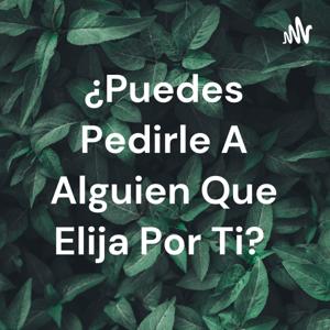 ¿Puedes Pedirle A Alguien Que Elija Por Ti?