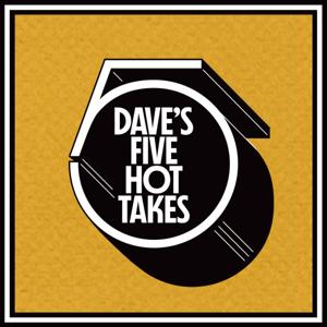 Dave's 5 Hot Takes (With Music)