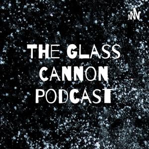 The Glass Cannon Podcast