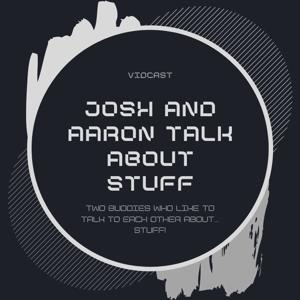 Josh and Aaron Talk About Stuff
