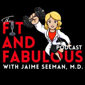 The Fit and Fabulous Podcast by Jaime Seeman, M.D.