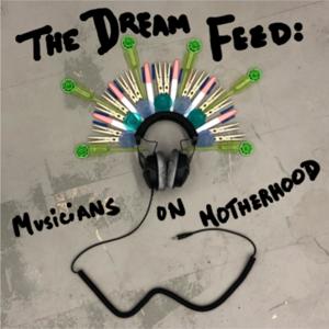 The Dream Feed: 
Musicians on Motherhood