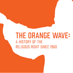 The Orange Wave: A History of the Religious Right Since 1960 by Bradley Onishi