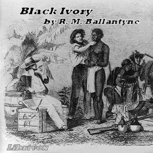 Black Ivory by R. M. Ballantyne (1825 - 1894)