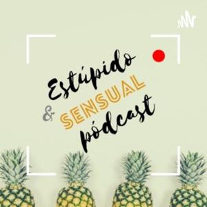 Estúpido y Sensual Pódcast