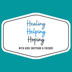 Healing, Helping, and Hoping with Kirk Sheppard and Friends