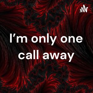 I'm only one call away