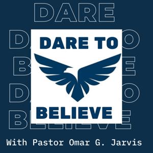 Dare To Believe with Pastor Omar G. Jarvis