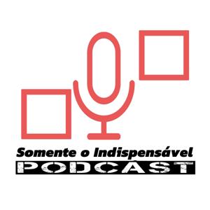 Podcast – Somente o Indispensável