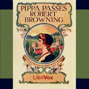 Pippa Passes by Robert Browning (1812 - 1889)