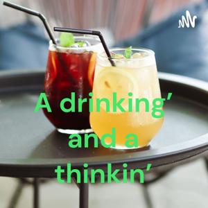 A drinking’ and a thinkin’