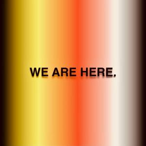 WE ARE HERE