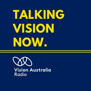 Talking Vision Now by Vision Australia Radio