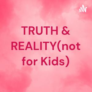 TRUTH & REALITY(not for Kids)