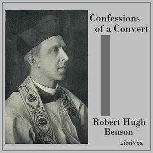 Confessions of a Convert by Robert Hugh Benson (1871 - 1914)