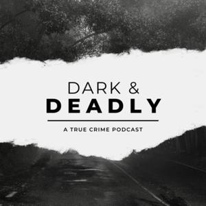 Dark & Deadly: A True Crime Podcast