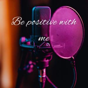 Be Positive With Me