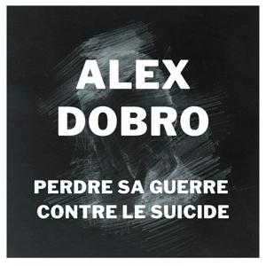 Alex Dobro - Perdre sa guerre contre le suicide ...