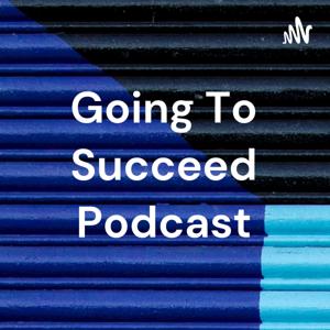 Going To Succeed Podcast